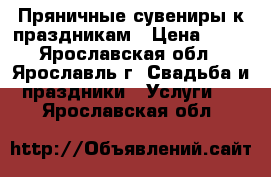 Пряничные сувениры к праздникам › Цена ­ 80 - Ярославская обл., Ярославль г. Свадьба и праздники » Услуги   . Ярославская обл.